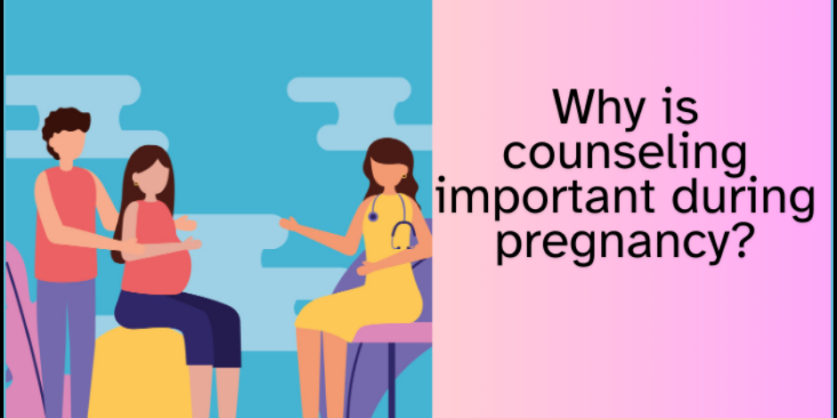 Counseling is Essential During Pregnancy Counseling is Essential During Pregnancy